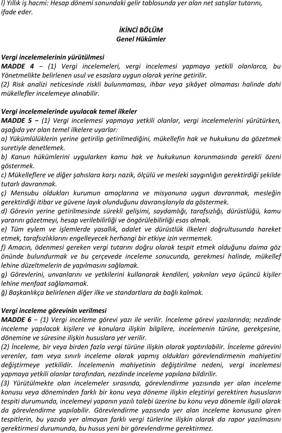 yerine getirilir. (2) Risk analizi neticesinde riskli bulunmaması, ihbar veya şikâyet olmaması halinde dahi mükellefler incelemeye alınabilir.