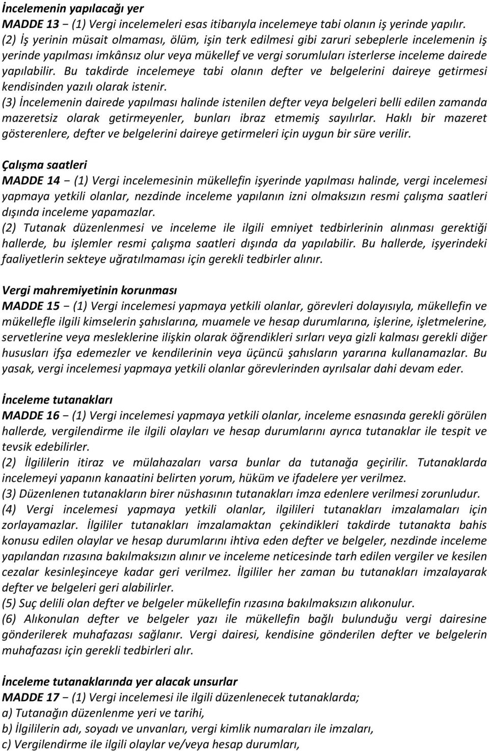 yapılabilir. Bu takdirde incelemeye tabi olanın defter ve belgelerini daireye getirmesi kendisinden yazılı olarak istenir.