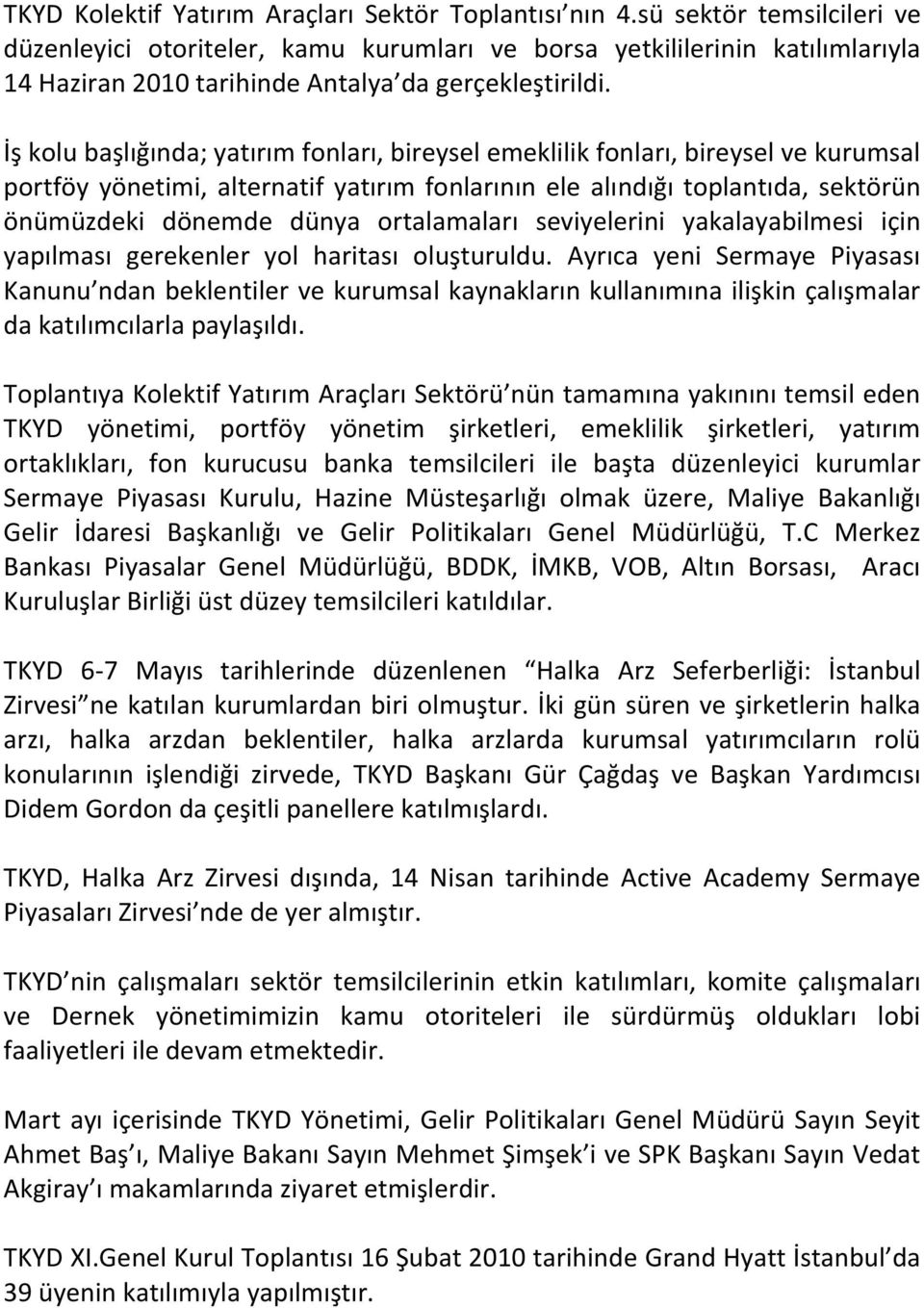 İş kolu başlığında; yatırım fonları, bireysel emeklilik fonları, bireysel ve kurumsal portföy yönetimi, alternatif yatırım fonlarının ele alındığı toplantıda, sektörün önümüzdeki dönemde dünya