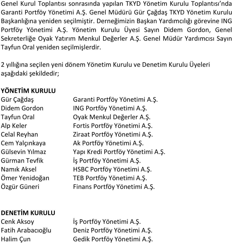 2 yıllığına seçilen yeni dönem Yönetim Kurulu ve Denetim Kurulu Üyeleri aşağıdaki şekildedir; YÖNETİM KURULU Gür Çağdaş Didem Gordon Tayfun Oral Alp Keler Celal Reyhan Cem Yalçınkaya Gülsevin Yılmaz