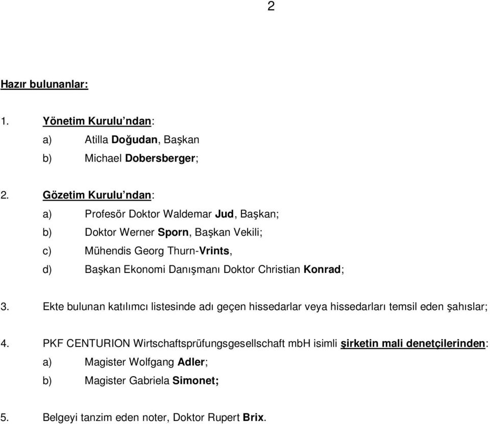 Ekonomi Danışmanı Doktor Christian Konrad; 3. Ekte bulunan katılımcı listesinde adı geçen hissedarlar veya hissedarları temsil eden şahıslar; 4.