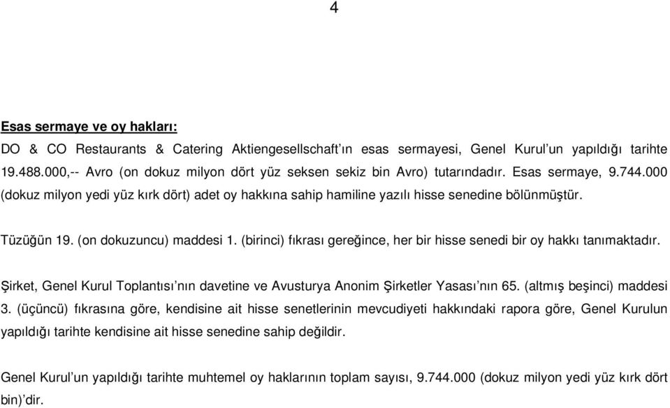 Tüzüğün 19. (on dokuzuncu) maddesi 1. (birinci) fıkrası gereğince, her bir hisse senedi bir oy hakkı tanımaktadır.