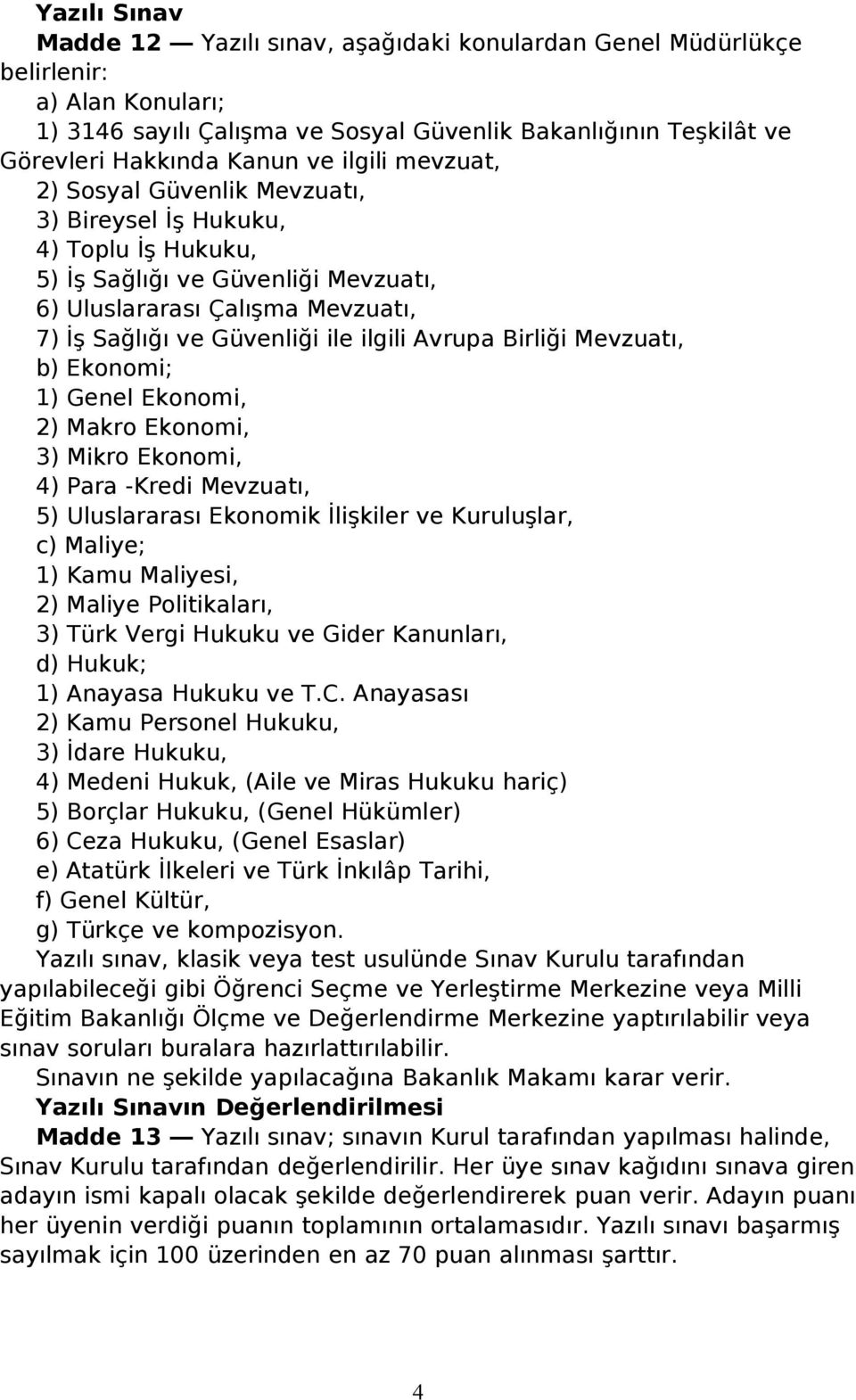 Avrupa Birliği Mevzuatı, b) Ekonomi; 1) Genel Ekonomi, 2) Makro Ekonomi, 3) Mikro Ekonomi, 4) Para -Kredi Mevzuatı, 5) Uluslararası Ekonomik İlişkiler ve Kuruluşlar, c) Maliye; 1) Kamu Maliyesi, 2)