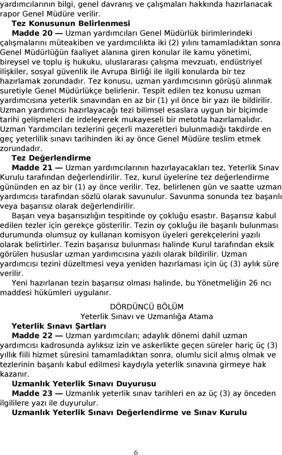 giren konular ile kamu yönetimi, bireysel ve toplu iş hukuku, uluslararası çalışma mevzuatı, endüstriyel ilişkiler, sosyal güvenlik ile Avrupa Birliği ile ilgili konularda bir tez hazırlamak