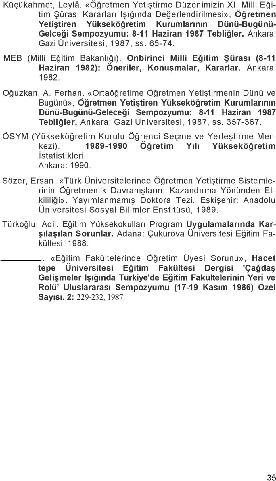 Ankara: Gazi Üniversitesi, 1987, ss. 65-74. MEB (Milli Eğitim Bakanlığı). Onbirinci Milli Eğitim Şûrası (8-11 Haziran 1982): Öneriler, Konuşmalar, Kararlar. Ankara: 1982. Oğuzkan, A. Ferhan.
