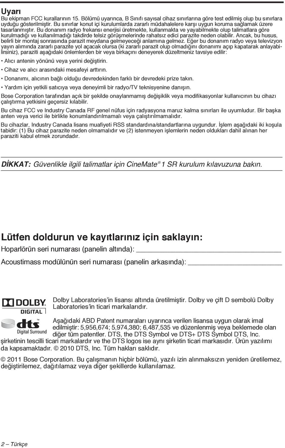 Bu donanım radyo frekansı enerjisi üretmekte, kullanmakta ve yayabilmekte olup talimatlara göre kurulmadığı ve kullanılmadığı takdirde telsiz görüşmelerinde rahatsız edici parazite neden olabilir.