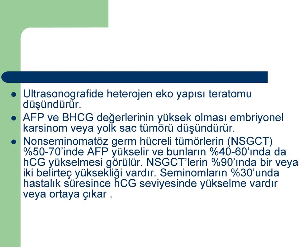 Nonseminomatöz germ hücreli tümörlerin (NSGCT) %50-70 inde AFP yükselir ve bunların %40-60 ında da hcg