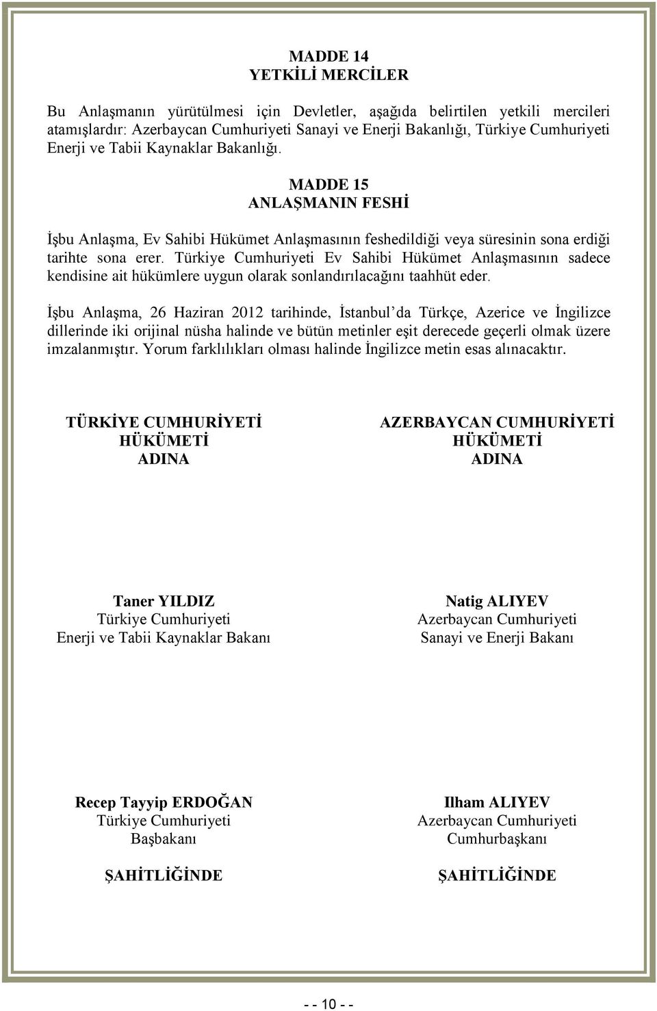 Türkiye Cumhuriyeti Ev Sahibi Hükümet Anlaşmasının sadece kendisine ait hükümlere uygun olarak sonlandırılacağını taahhüt eder.