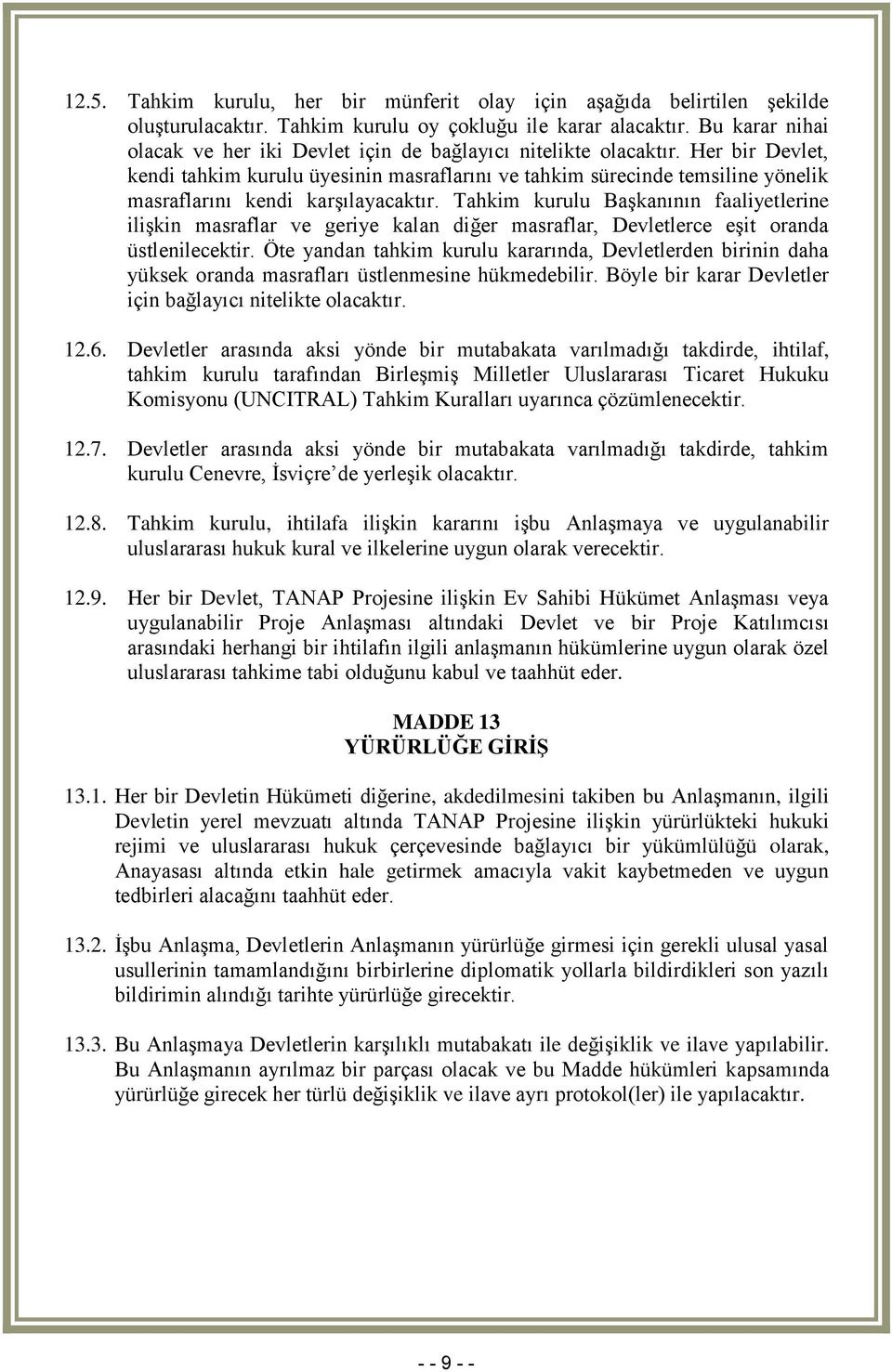 Her bir Devlet, kendi tahkim kurulu üyesinin masraflarını ve tahkim sürecinde temsiline yönelik masraflarını kendi karşılayacaktır.