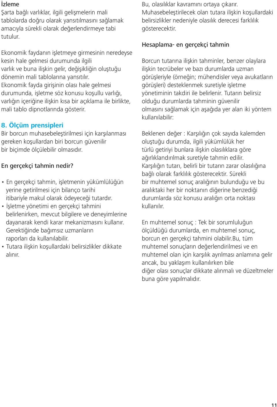 Ekonomik fayda girişinin olası hale gelmesi durumunda, işletme söz konusu koşullu varlığı, varlığın içeriğine ilişkin kısa bir açıklama ile birlikte, mali tablo dipnotlarında gösterir. 8.