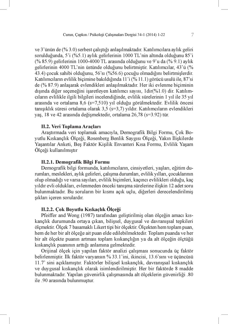 Katılımcılar, 43 ü (% 43.4) çocuk sahibi olduğunu, 56 sı (%56.6) çocuğu olmadığını belirtmişlerdir. Katılımcıların evlilik biçimine bakıldığında 11 i (% 11.1) görücü usulü ile, 87 si de (% 87.