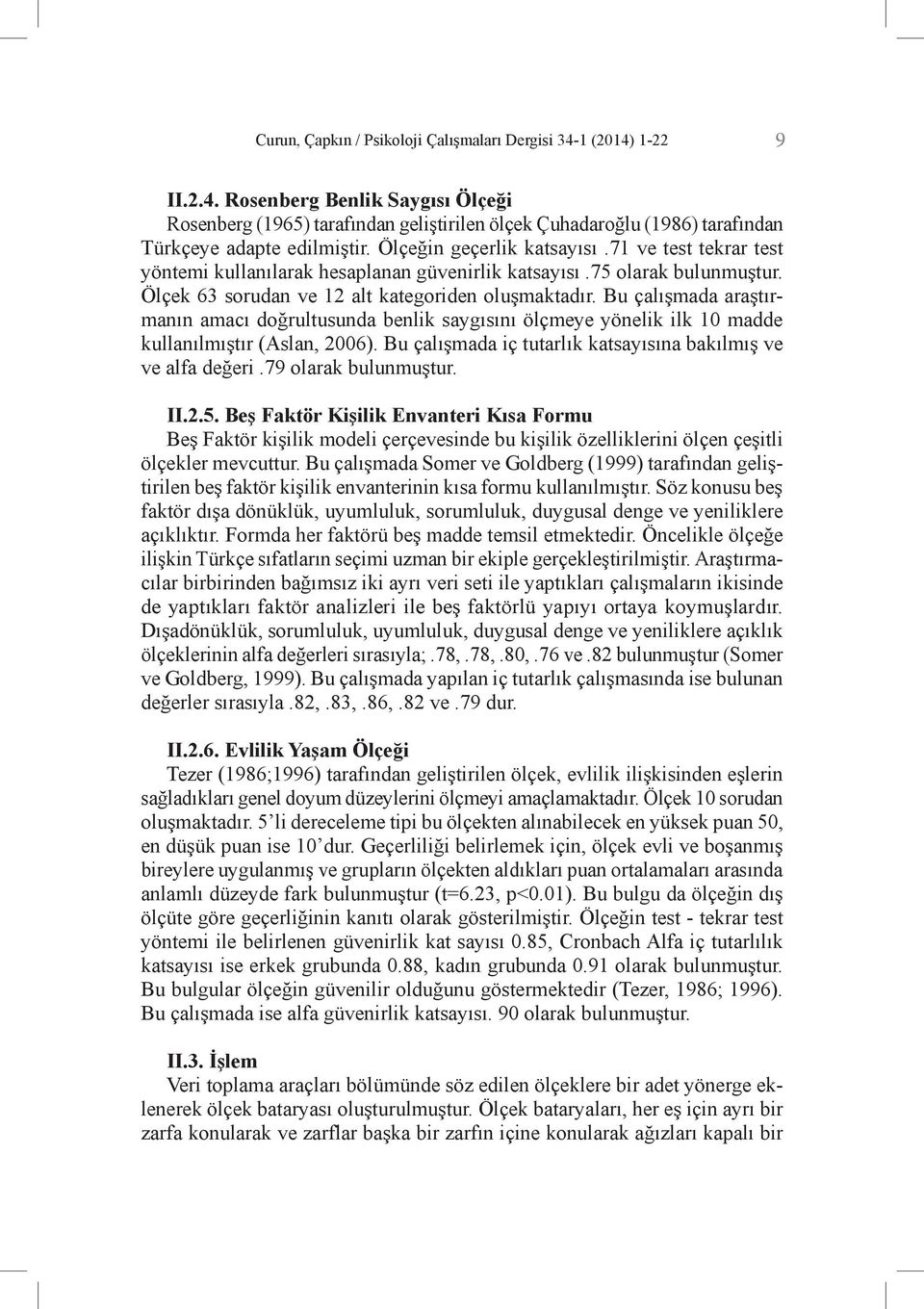 Bu çalışmada araştırmanın amacı doğrultusunda benlik saygısını ölçmeye yönelik ilk 10 madde kullanılmıştır (Aslan, 2006). Bu çalışmada iç tutarlık katsayısına bakılmış ve ve alfa değeri.