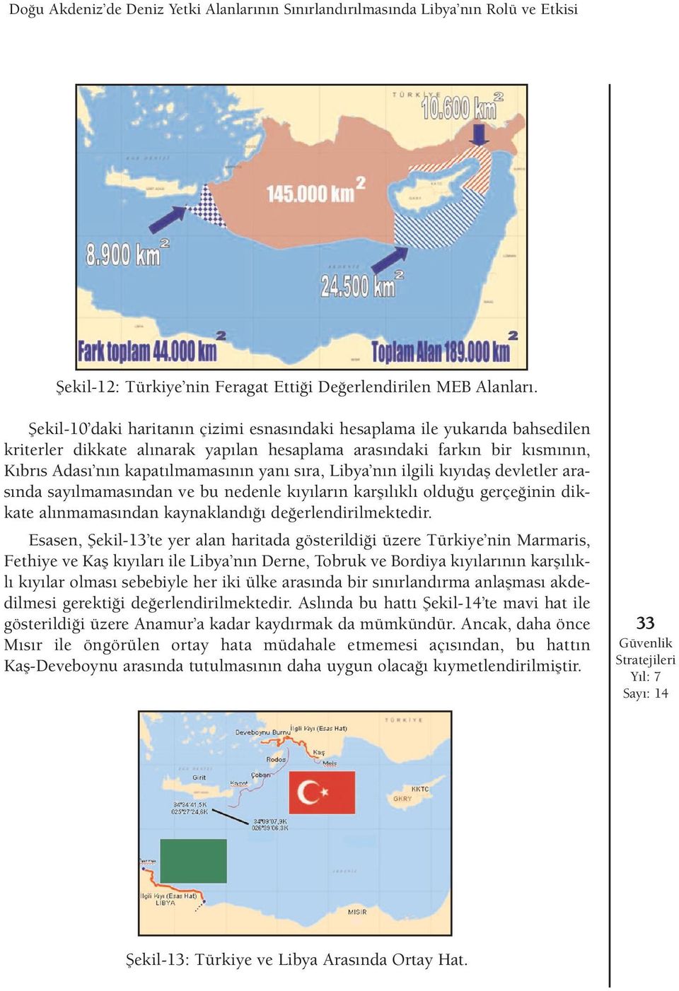 Libya n n ilgili k y dafl devletler aras nda say lmamas ndan ve bu nedenle k y lar n karfl l kl oldu u gerçe inin dikkate al nmamas ndan kaynakland de erlendirilmektedir.