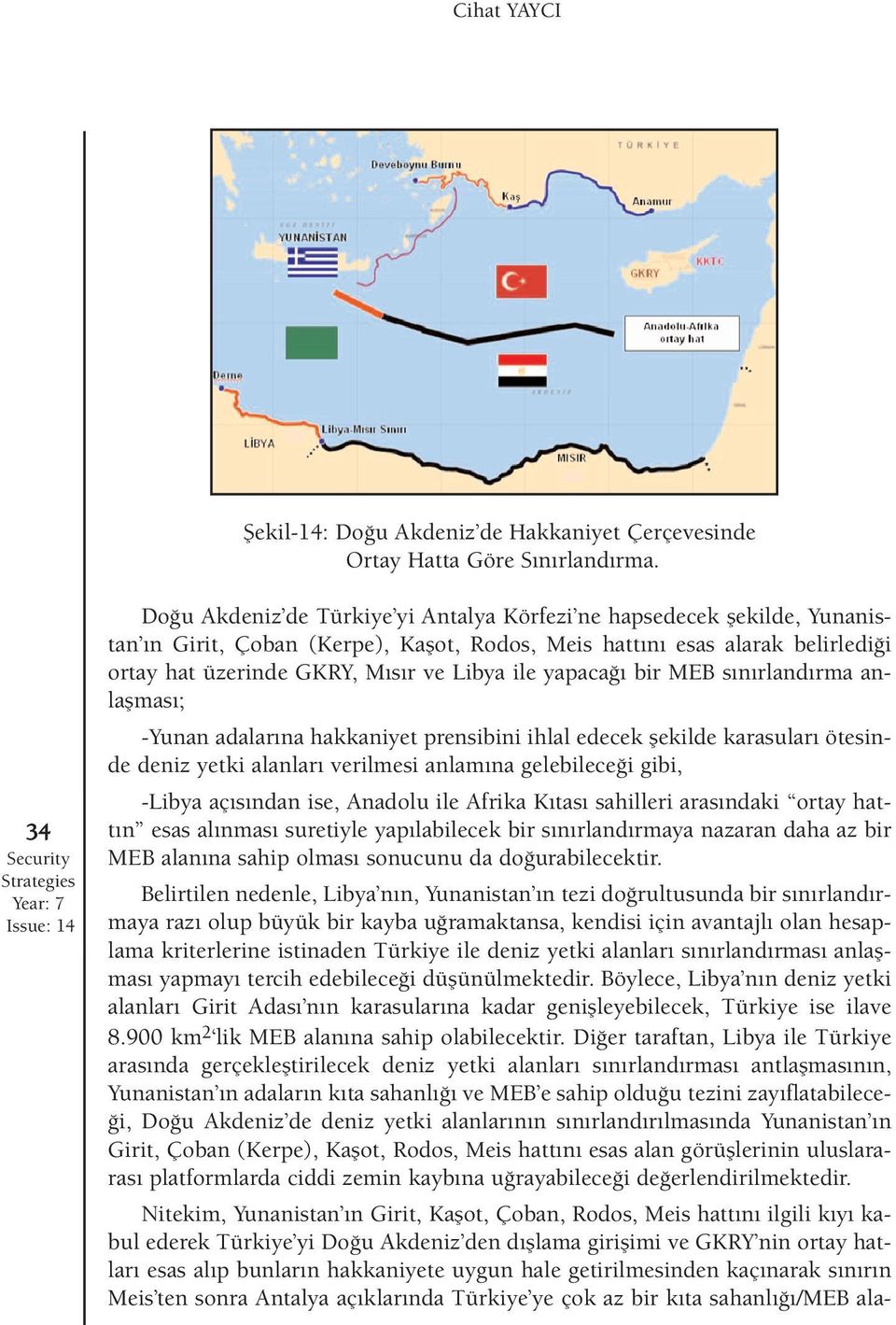 hat üzerinde GKRY, M s r ve Libya ile yapaca bir MEB s n rland rma anlaflmas ; -Yunan adalar na hakkaniyet prensibini ihlal edecek flekilde karasular ötesinde deniz yetki alanlar verilmesi anlam na