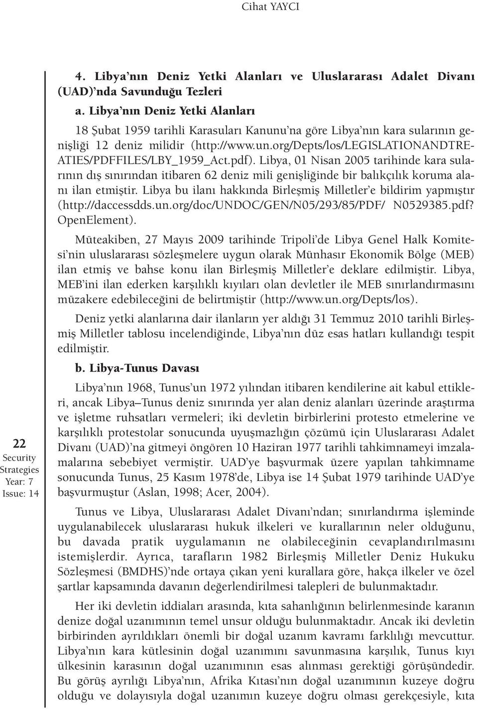 pdf). Libya, 01 Nisan 2005 tarihinde kara sular n n d fl s n r ndan itibaren 62 deniz mili geniflli inde bir bal kç l k koruma alan ilan etmifltir.