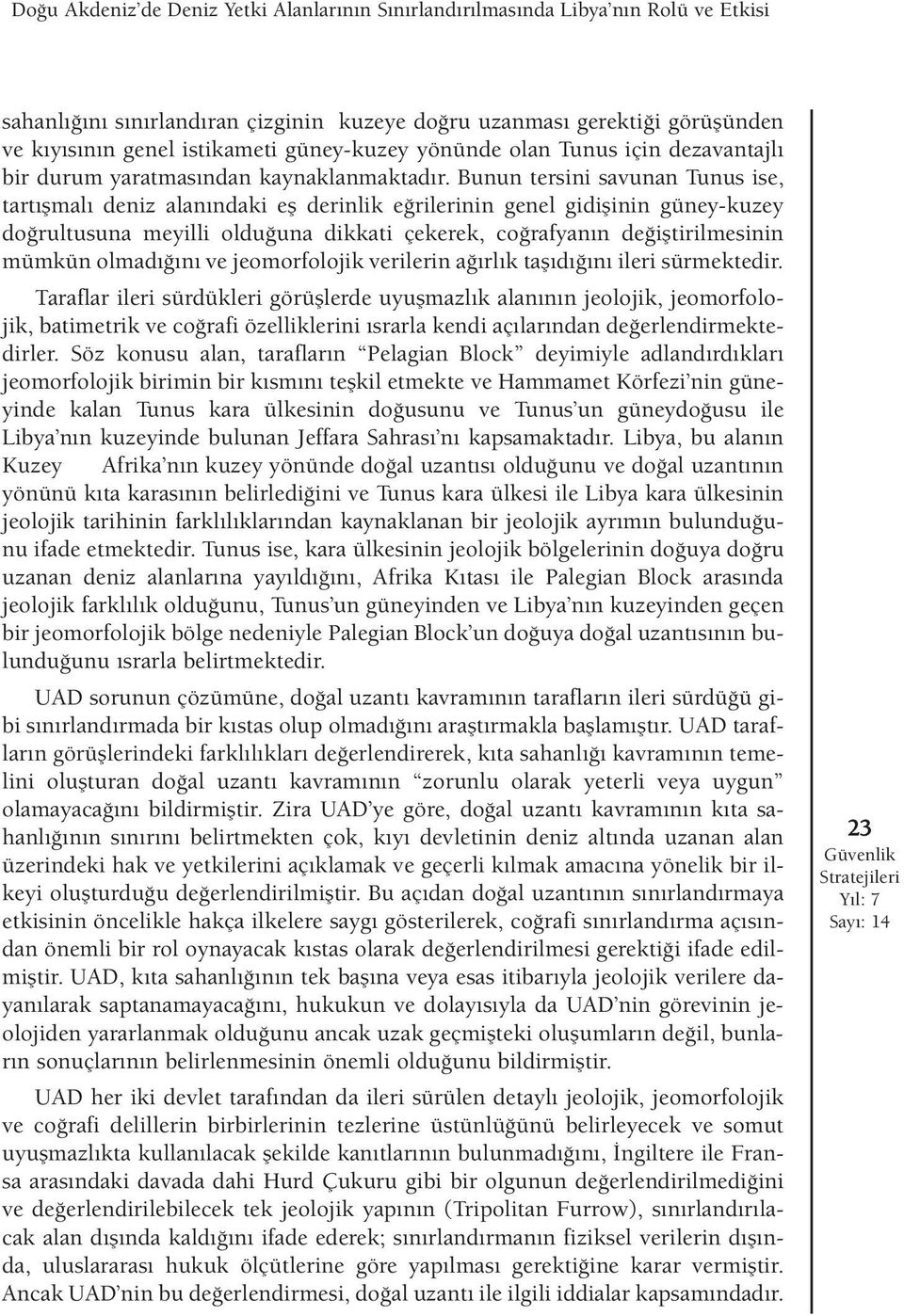 Bunun tersini savunan Tunus ise, tart flmal deniz alan ndaki efl derinlik e rilerinin genel gidiflinin güney-kuzey do rultusuna meyilli oldu una dikkati çekerek, co rafyan n de ifltirilmesinin mümkün