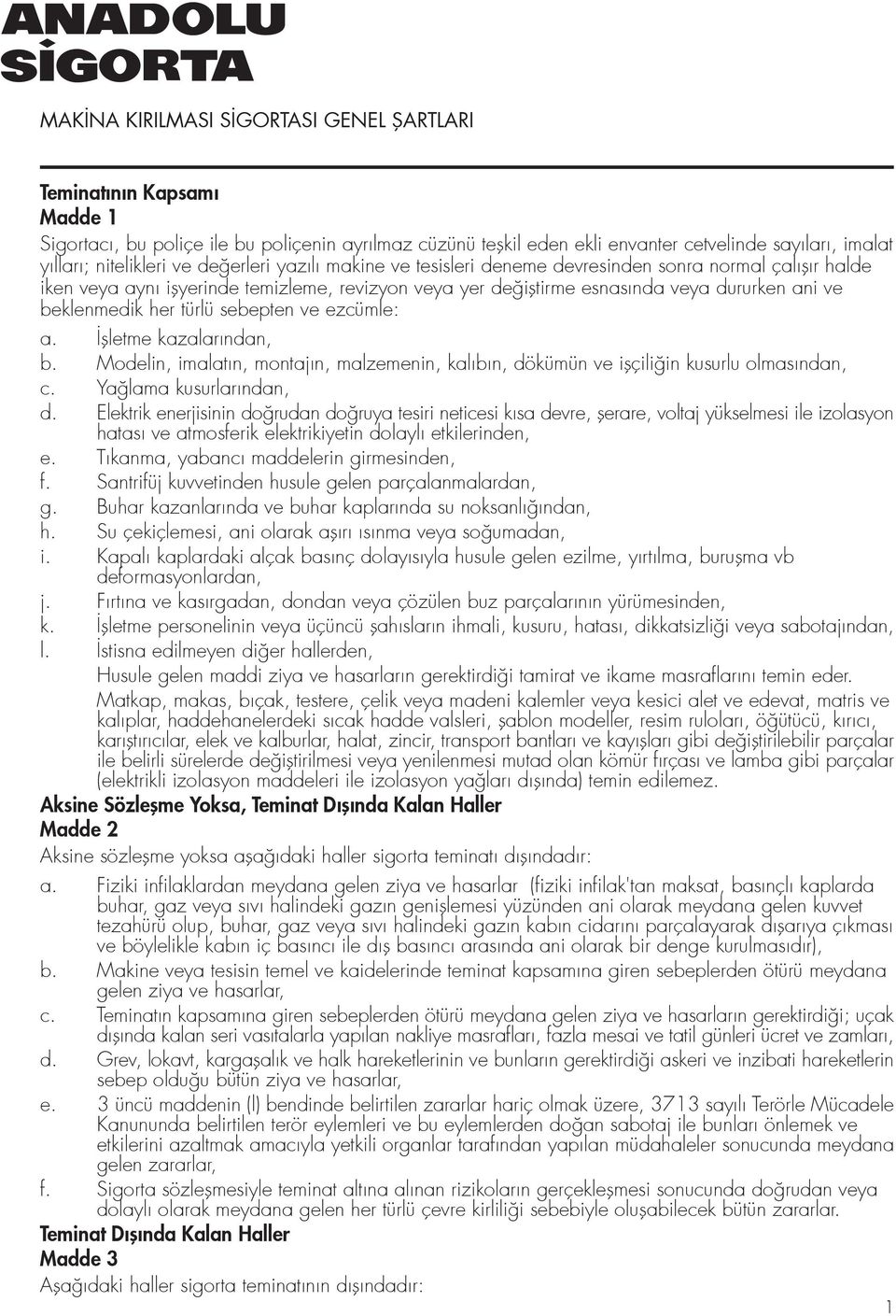 türlü sebepten ve ezcümle: a. flletme kazalar ndan, b. Modelin, imalat n, montaj n, malzemenin, kal b n, dökümün ve iflçili in kusurlu olmas ndan, c. Ya lama kusurlar ndan, d.