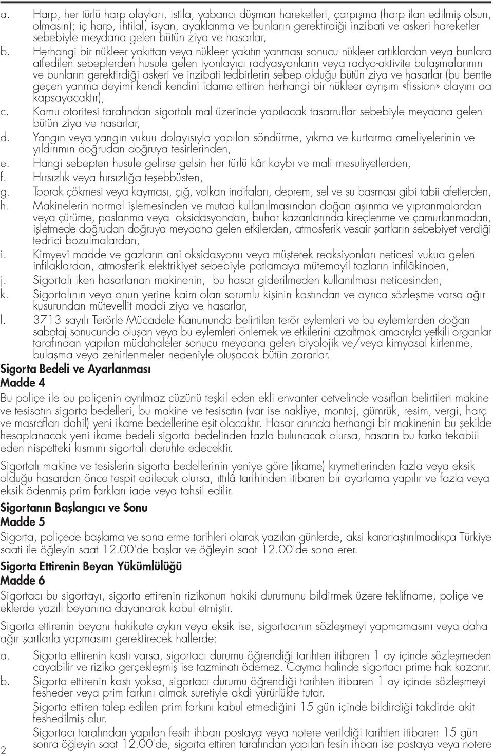 Herhangi bir nükleer yak ttan veya nükleer yak t n yanmas sonucu nükleer art klardan veya bunlara atfedilen sebeplerden husule gelen iyonlay c radyasyonlar n veya radyo-aktivite bulaflmalar n n ve