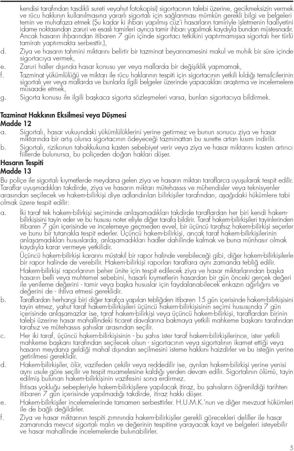 bundan müstesnad r. Ancak hasar n ihbar ndan itibaren 7 gün içinde sigortac tetkikini yapt rmam flsa sigortal her türlü tamirat yapt rmakta serbesttir.), d.