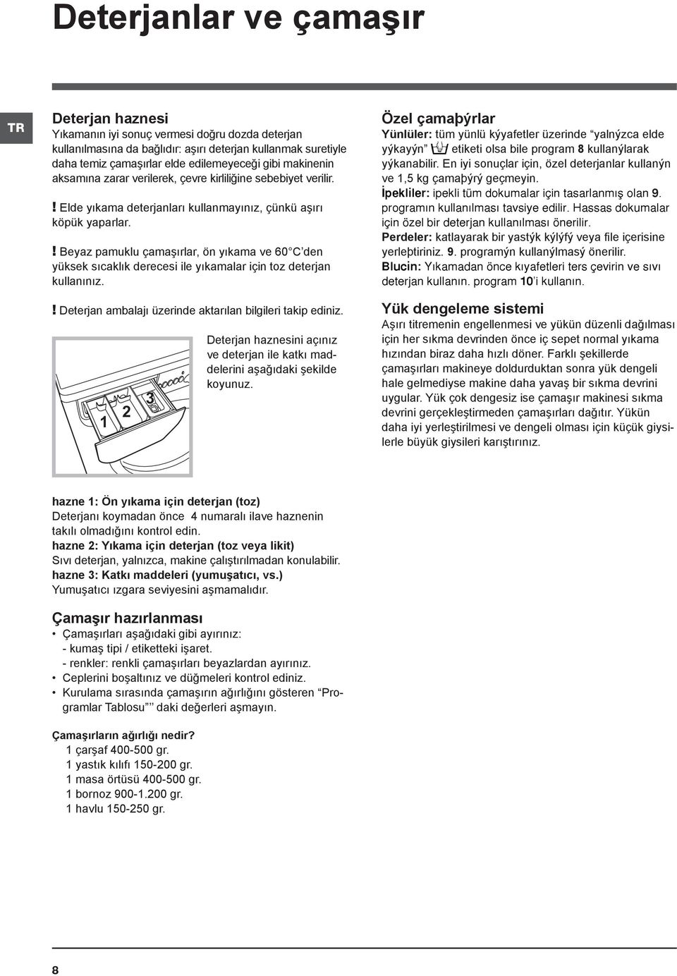 ! Beyaz pamuklu çamaşırlar, ön yıkama ve 60 C den yüksek sıcaklık derecesi ile yıkamalar için toz deterjan kullanınız.! Deterjan ambalajı üzerinde aktarılan bilgileri takip ediniz.