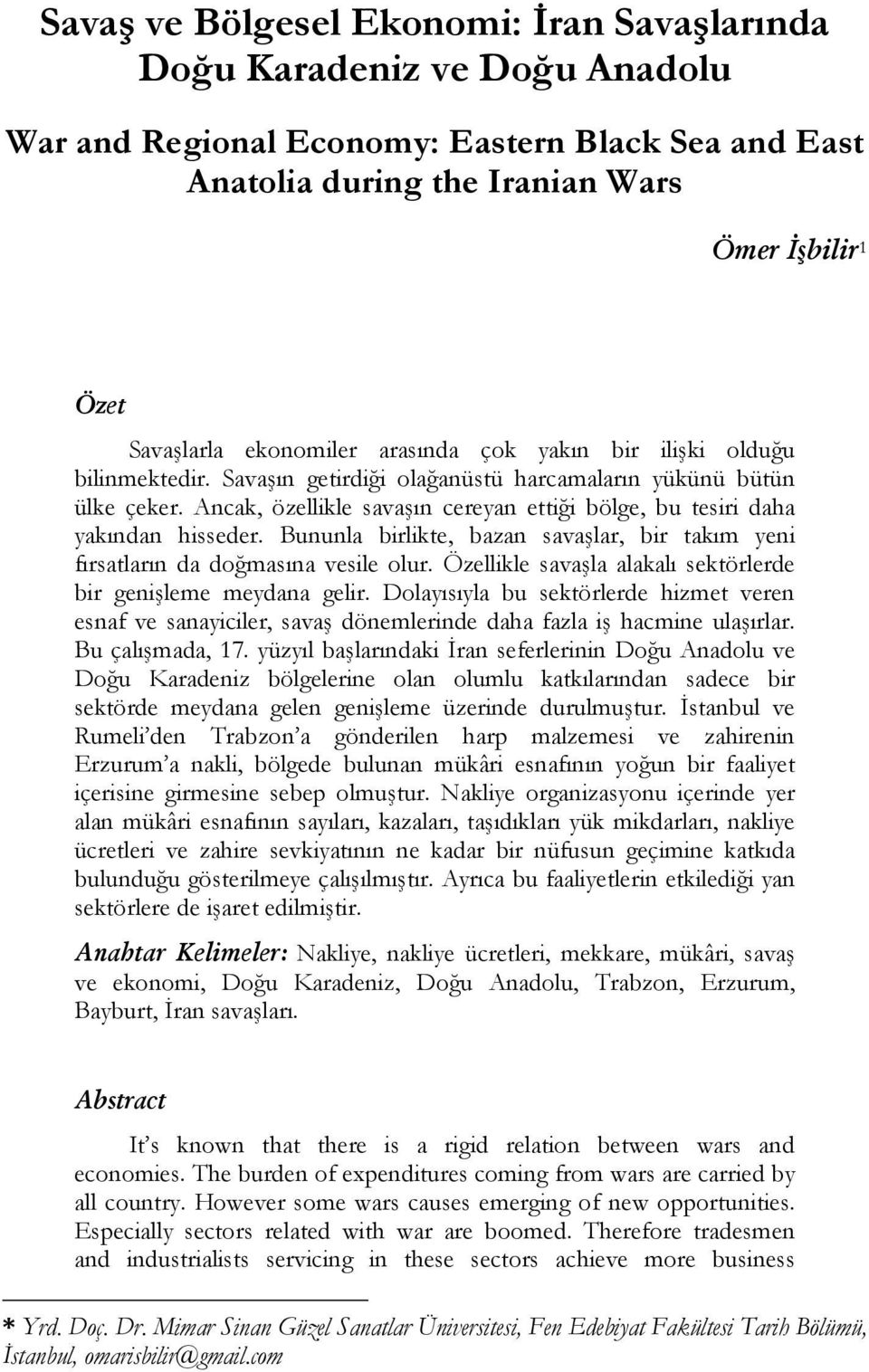 Ancak, özellikle savaşın cereyan ettiği bölge, bu tesiri daha yakından hisseder. Bununla birlikte, bazan savaşlar, bir takım yeni fırsatların da doğmasına vesile olur.