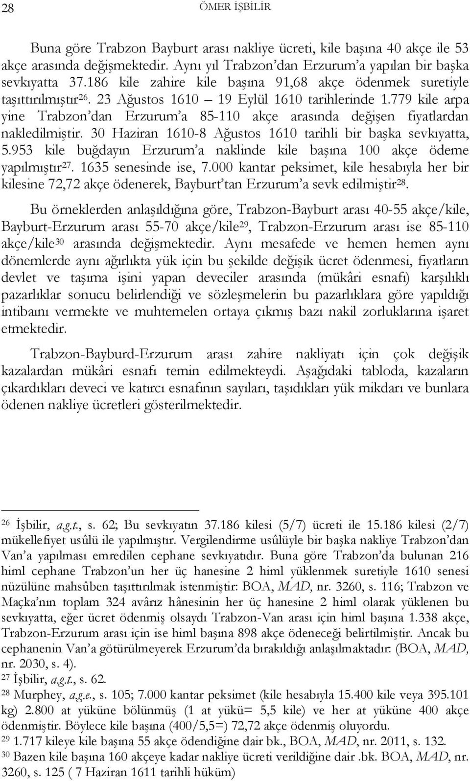 779 kile arpa yine Trabzon dan Erzurum a 85-110 akçe arasında değişen fiyatlardan nakledilmiştir. 30 Haziran 1610-8 Ağustos 1610 tarihli bir başka sevkıyatta, 5.