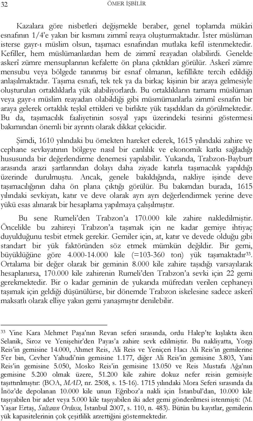 Genelde askerî zümre mensuplarının kefalette ön plana çıktıkları görülür. Askerî zümre mensubu veya bölgede tanınmış bir esnaf olmanın, kefillikte tercih edildiği anlaşılmaktadır.