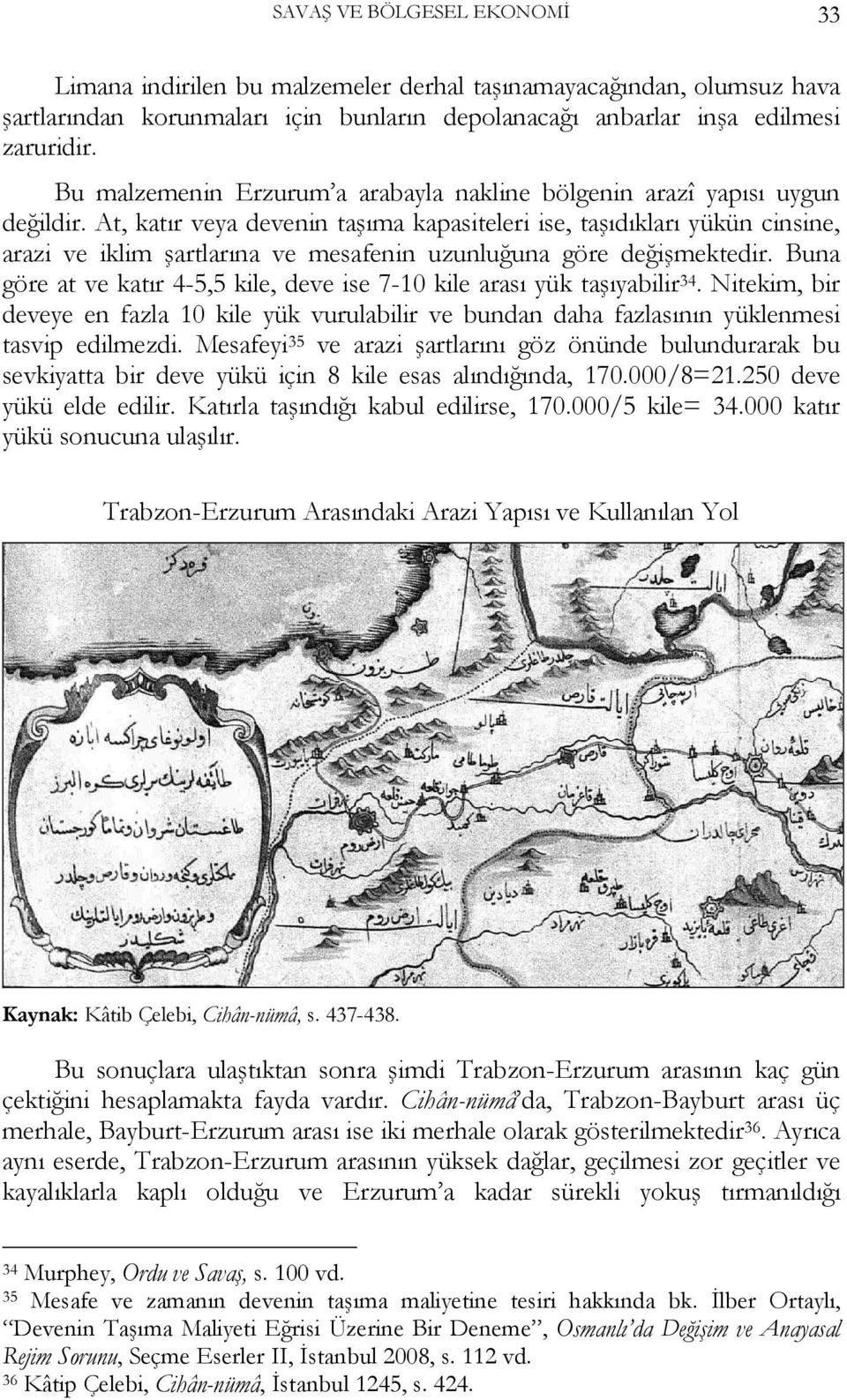 At, katır veya devenin taşıma kapasiteleri ise, taşıdıkları yükün cinsine, arazi ve iklim şartlarına ve mesafenin uzunluğuna göre değişmektedir.