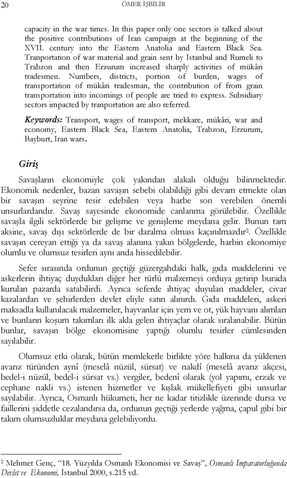 Tranportation of war material and grain sent by Istanbul and Rumeli to Trabzon and then Erzurum increased sharply activities of mükâri tradesmen.