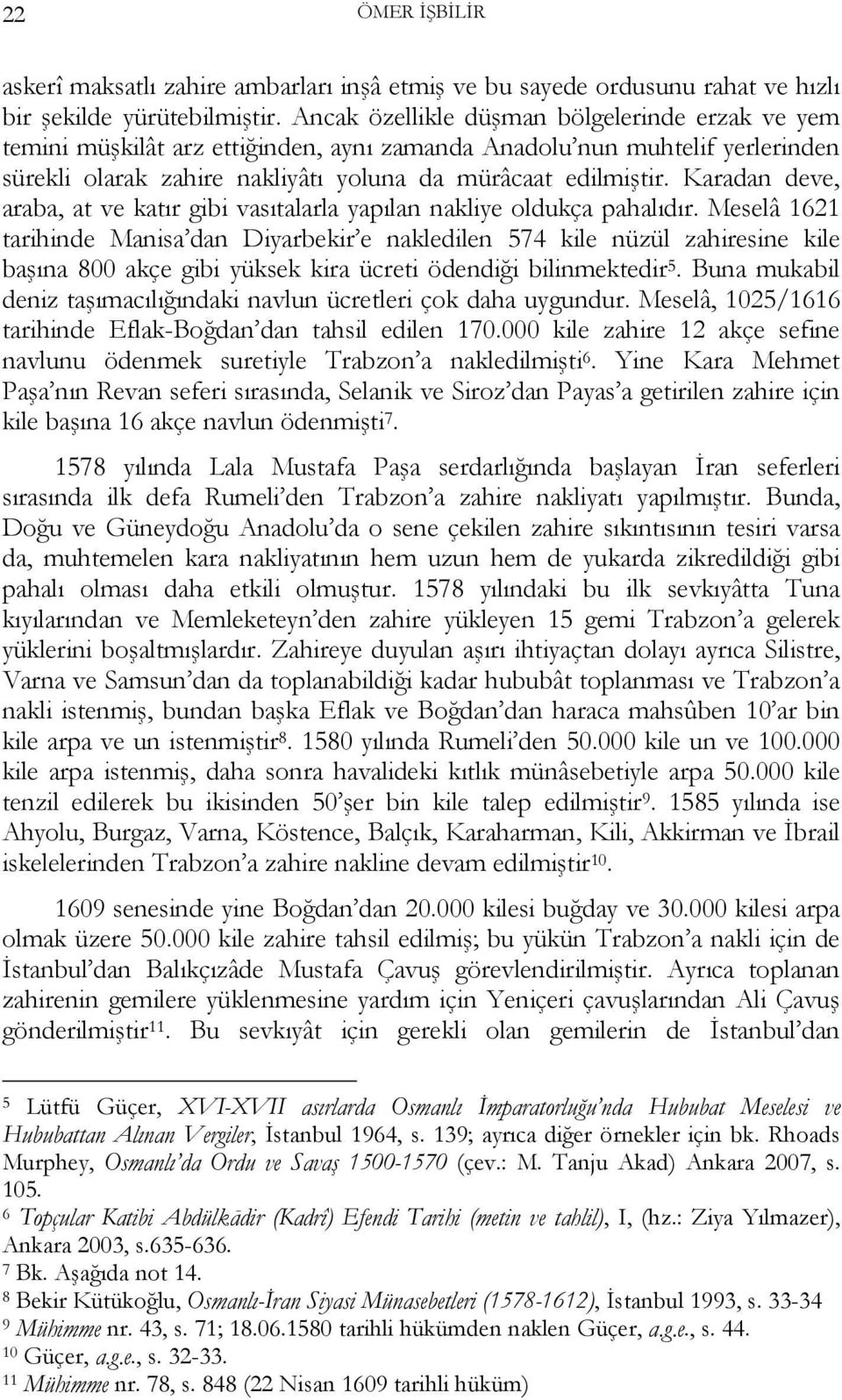 Karadan deve, araba, at ve katır gibi vasıtalarla yapılan nakliye oldukça pahalıdır.