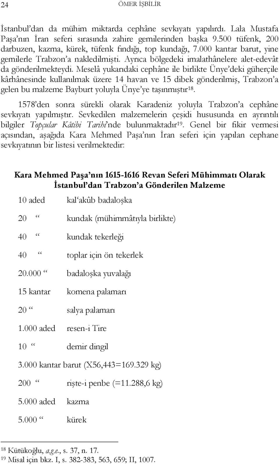 Meselâ yukarıdaki cephâne ile birlikte Ünye deki güherçile kârhânesinde kullanılmak üzere 14 havan ve 15 dibek gönderilmiş, Trabzon a gelen bu malzeme Bayburt yoluyla Ünye ye taşınmıştır 18.