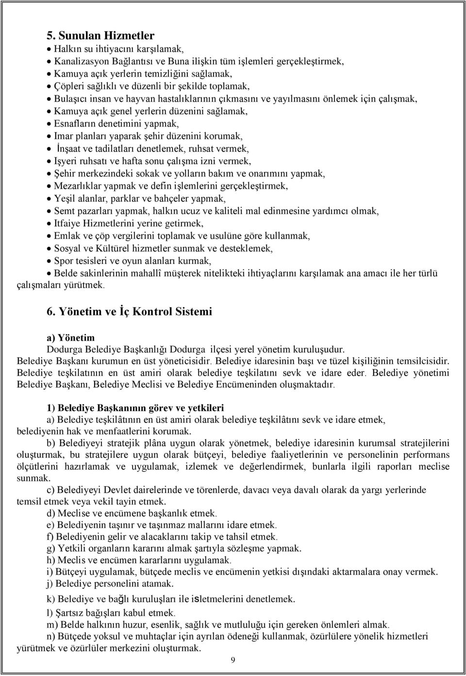 yaparak şehir düzenini korumak, İnşaat ve tadilatları denetlemek, ruhsat vermek, şyeri ruhsatı ve hafta sonu çalışma izni vermek, Şehir merkezindeki sokak ve yolların bakım ve onarımını yapmak,