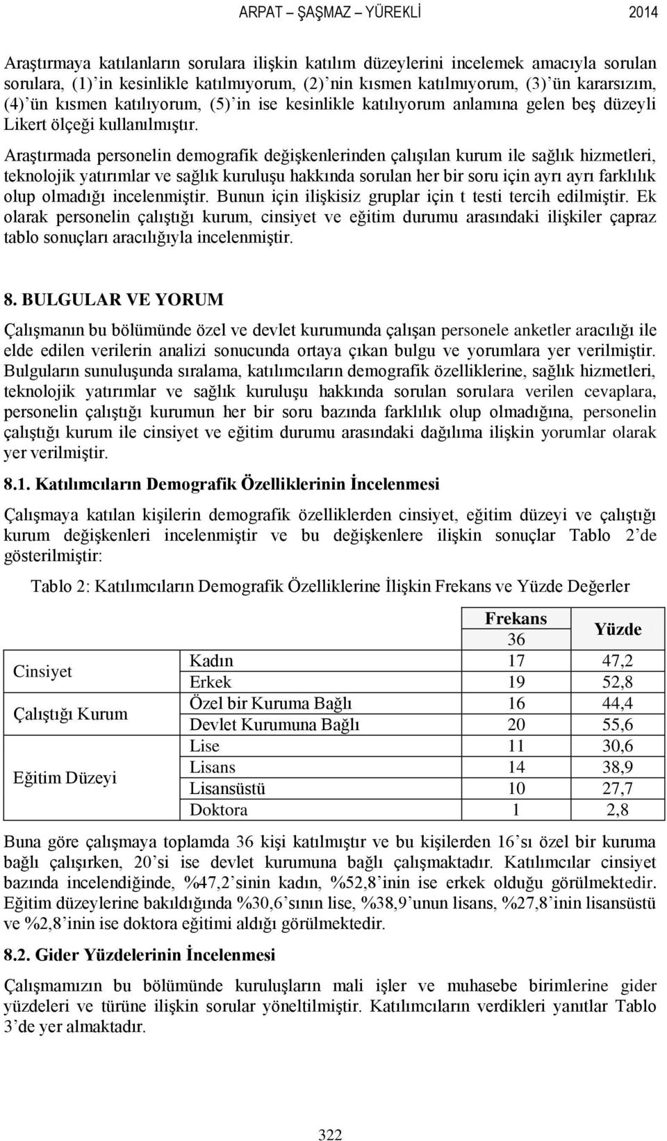 AraĢtırmada personelin demografik değiģkenlerinden çalıģılan kurum ile sağlık hizmetleri, teknolojik yatırımlar ve sağlık kuruluģu hakkında sorulan her bir soru için ayrı ayrı farklılık olup olmadığı