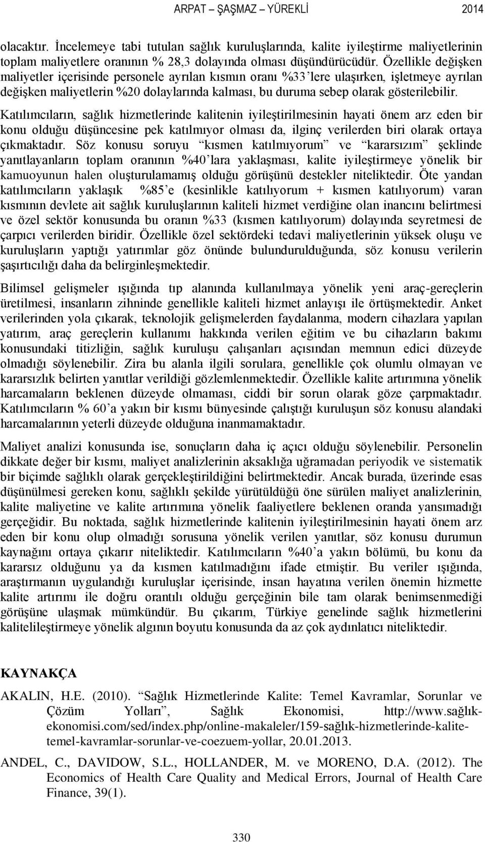 Katılımcıların, sağlık hizmetlerinde kalitenin iyileģtirilmesinin hayati önem arz eden bir konu olduğu düģüncesine pek katılmıyor olması da, ilginç verilerden biri olarak ortaya çıkmaktadır.