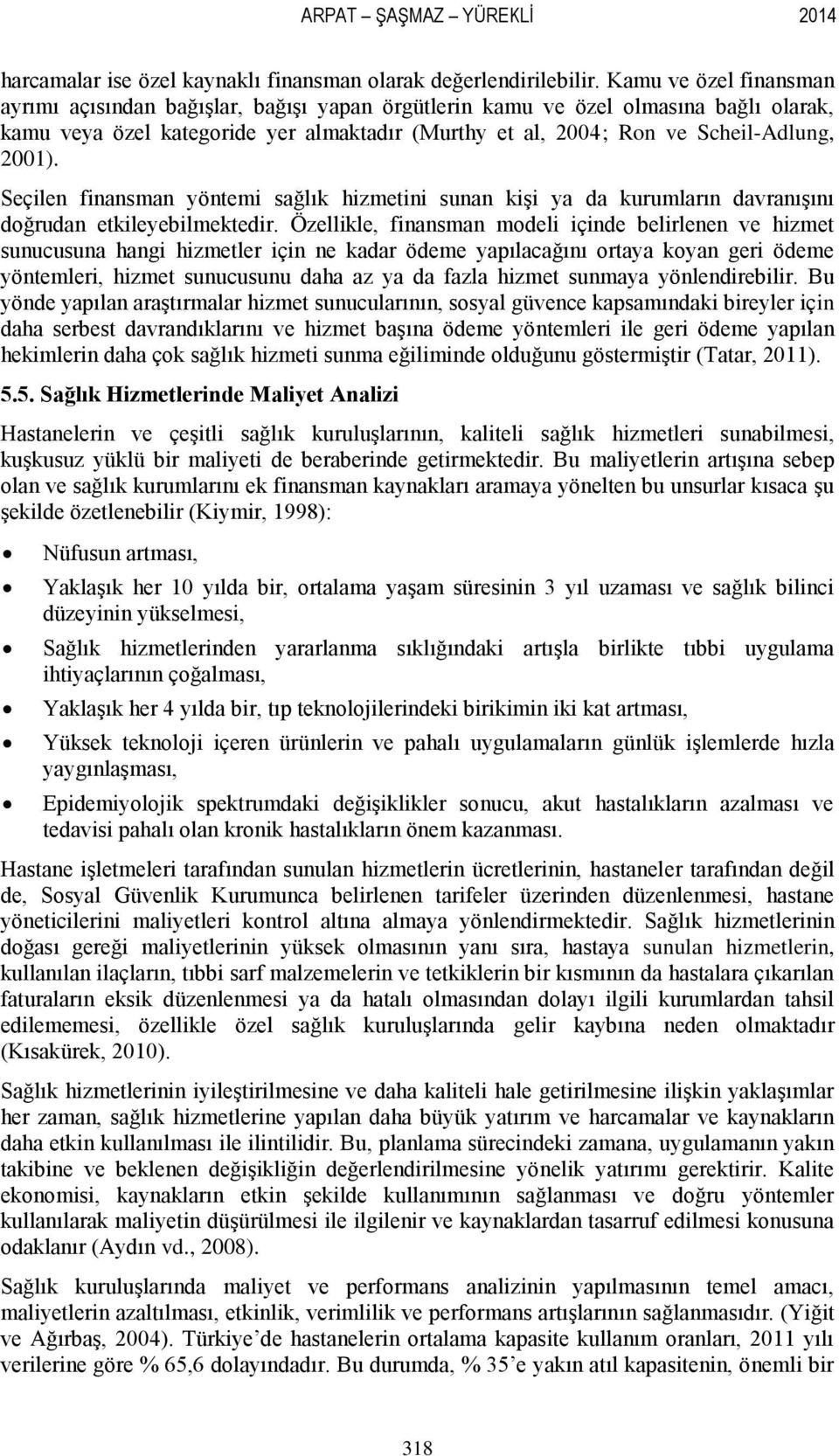 Seçilen finansman yöntemi sağlık hizmetini sunan kiģi ya da kurumların davranıģını doğrudan etkileyebilmektedir.