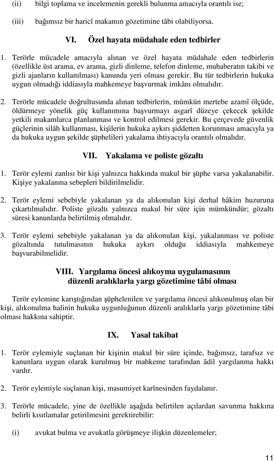 yeri olması gerekir. Bu tür tedbirlerin hukuka uygun olmadıı iddiasıyla mahkemeye bavurmak imkânı olmalıdır. 2.