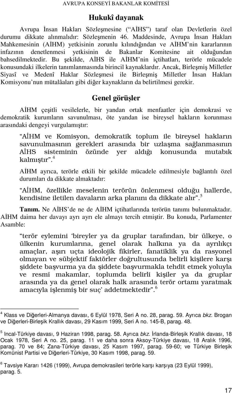 Bu ekilde, AHS ile AHM nin içtihatları, terörle mücadele konusundaki ilkelerin tanımlanmasında birincil kaynaklardır.