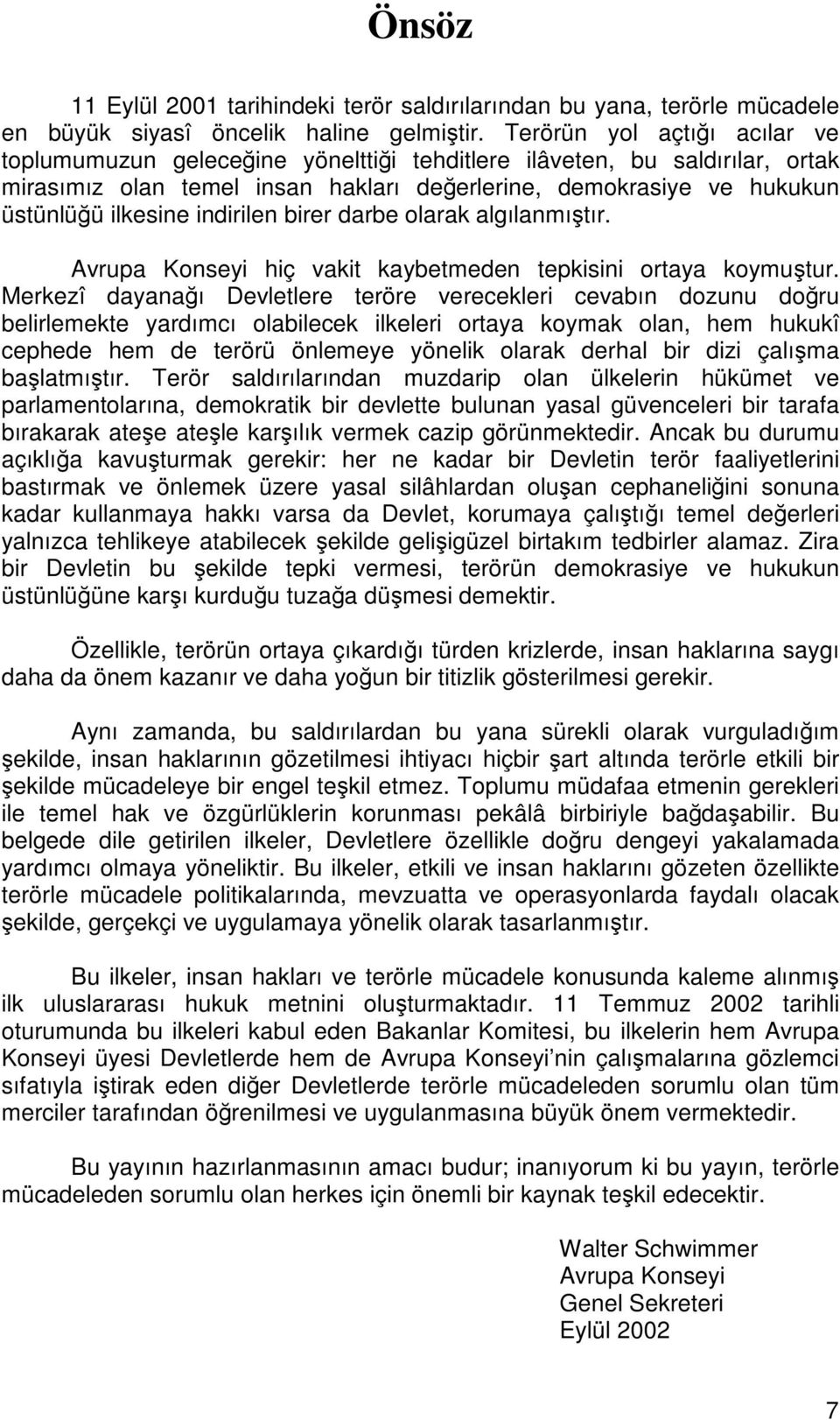 indirilen birer darbe olarak algılanmıtır. Avrupa Konseyi hiç vakit kaybetmeden tepkisini ortaya koymutur.