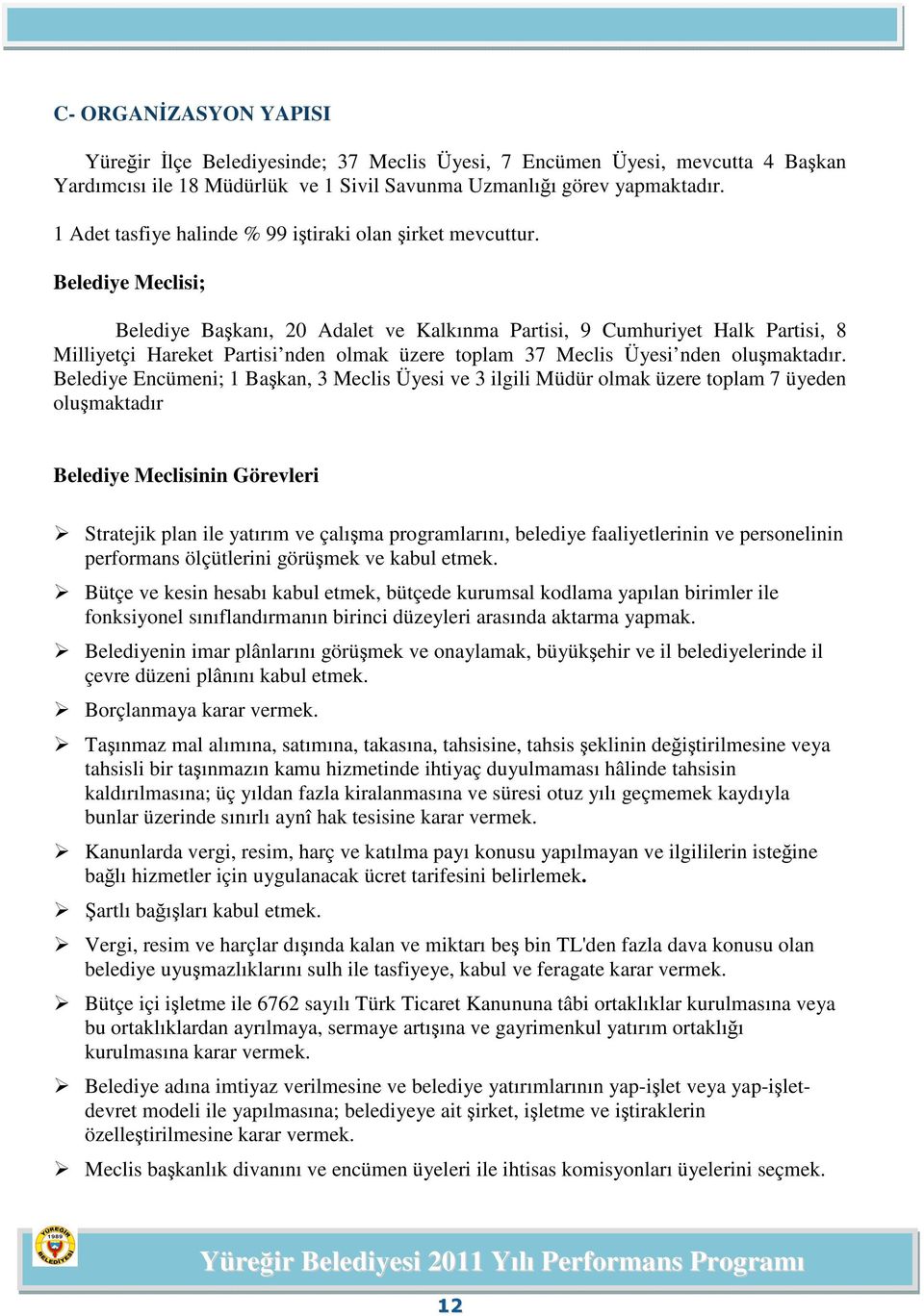 Belediye Meclisi; Belediye Başkanı, 20 Adalet ve Kalkınma Partisi, 9 Cumhuriyet Halk Partisi, 8 Milliyetçi Hareket Partisi nden olmak üzere toplam 37 Meclis Üyesi nden oluşmaktadır.