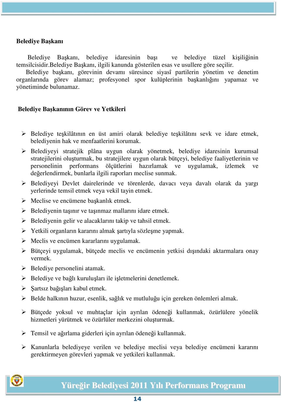 Belediye Başkanının Görev ve Yetkileri Belediye teşkilâtının en üst amiri olarak belediye teşkilâtını sevk ve idare etmek, belediyenin hak ve menfaatlerini korumak.