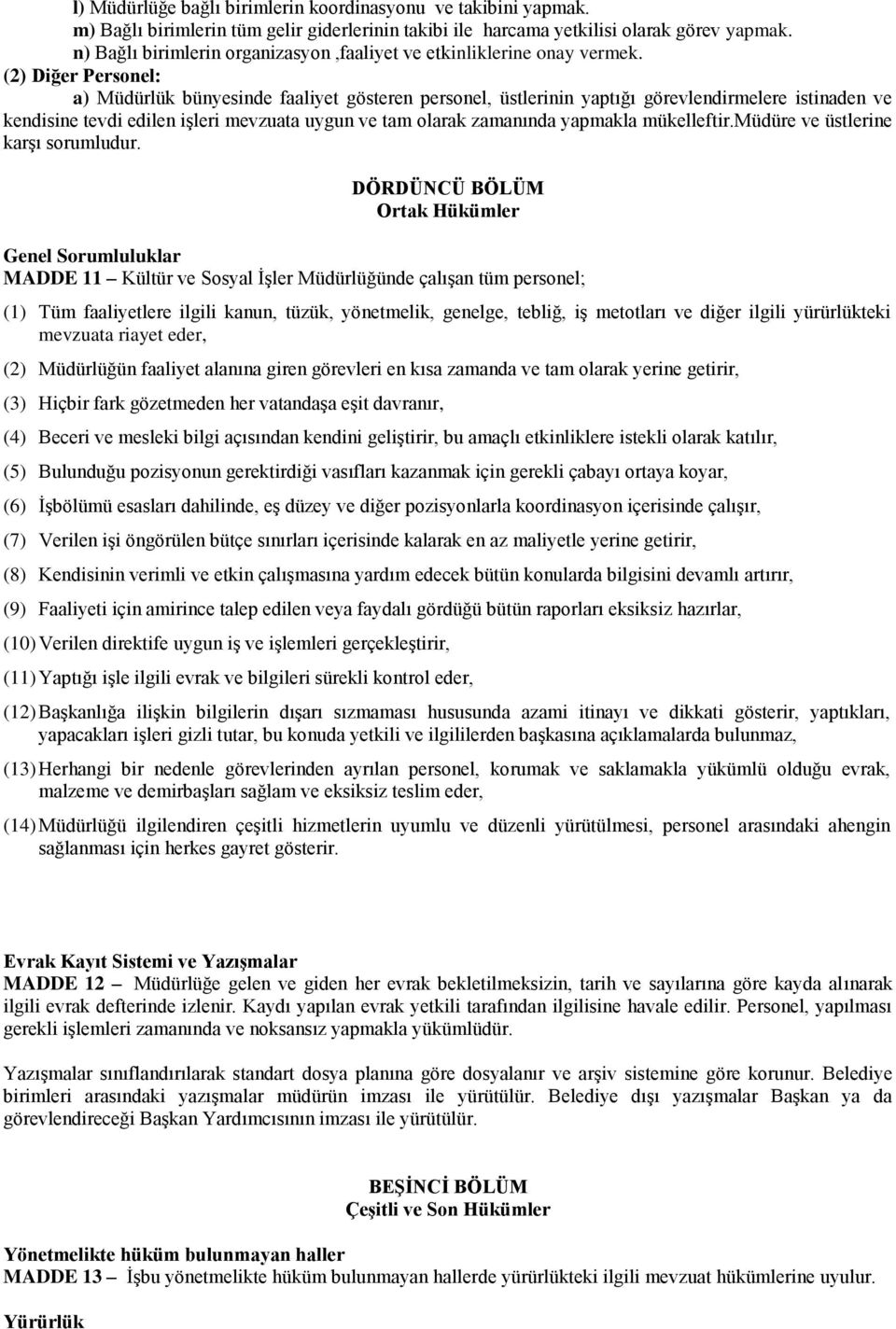 (2) Diğer Personel: a) Müdürlük bünyesinde faaliyet gösteren personel, üstlerinin yaptığı görevlendirmelere istinaden ve kendisine tevdi edilen işleri mevzuata uygun ve tam olarak zamanında yapmakla