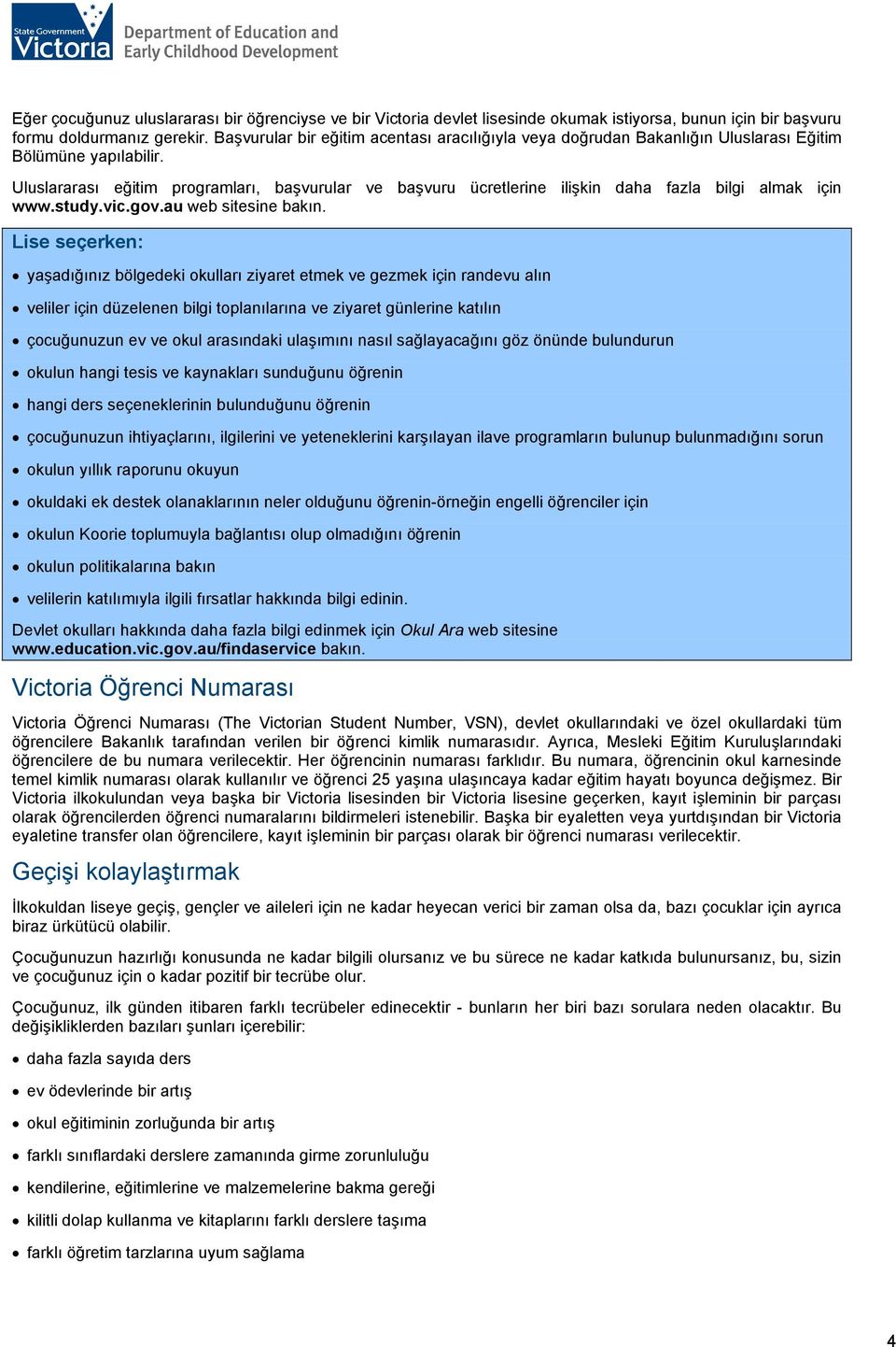 Uluslararası eğitim programları, başvurular ve başvuru ücretlerine ilişkin daha fazla bilgi almak için www.study.vic.gov.au web sitesine bakın.