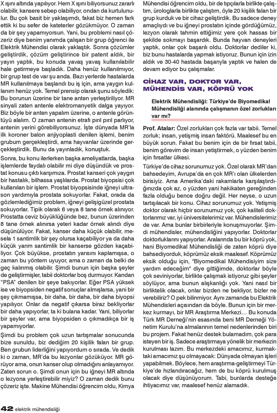 Yani, bu problemi nasıl çözeriz diye benim yanımda çalışan bir grup öğrenci ile Elektrik Mühendisi olarak yaklaştık.