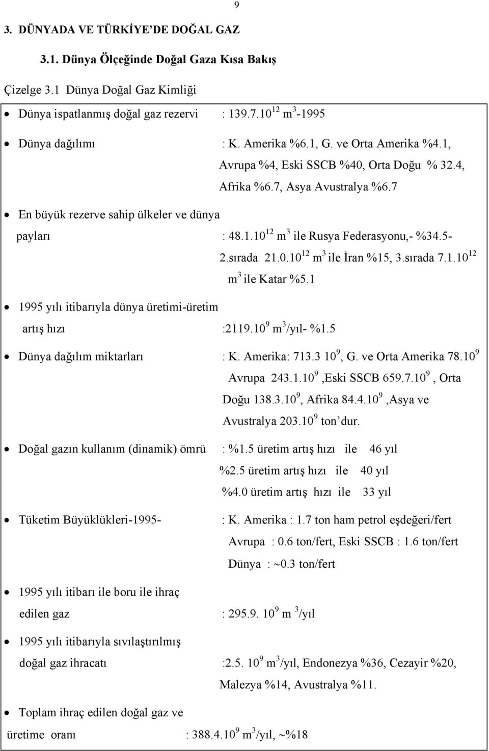 5-2.sırada 21.0.10 12 m 3 ile İran %15, 3.sırada 7.1.10 12 m 3 ile Katar %5.1 1995 yılı itibarıyla dünya üretimi-üretim artış hızı :2119.10 9 m 3 /yıl- %1.5 Dünya dağılım miktarları : K. Amerika: 713.