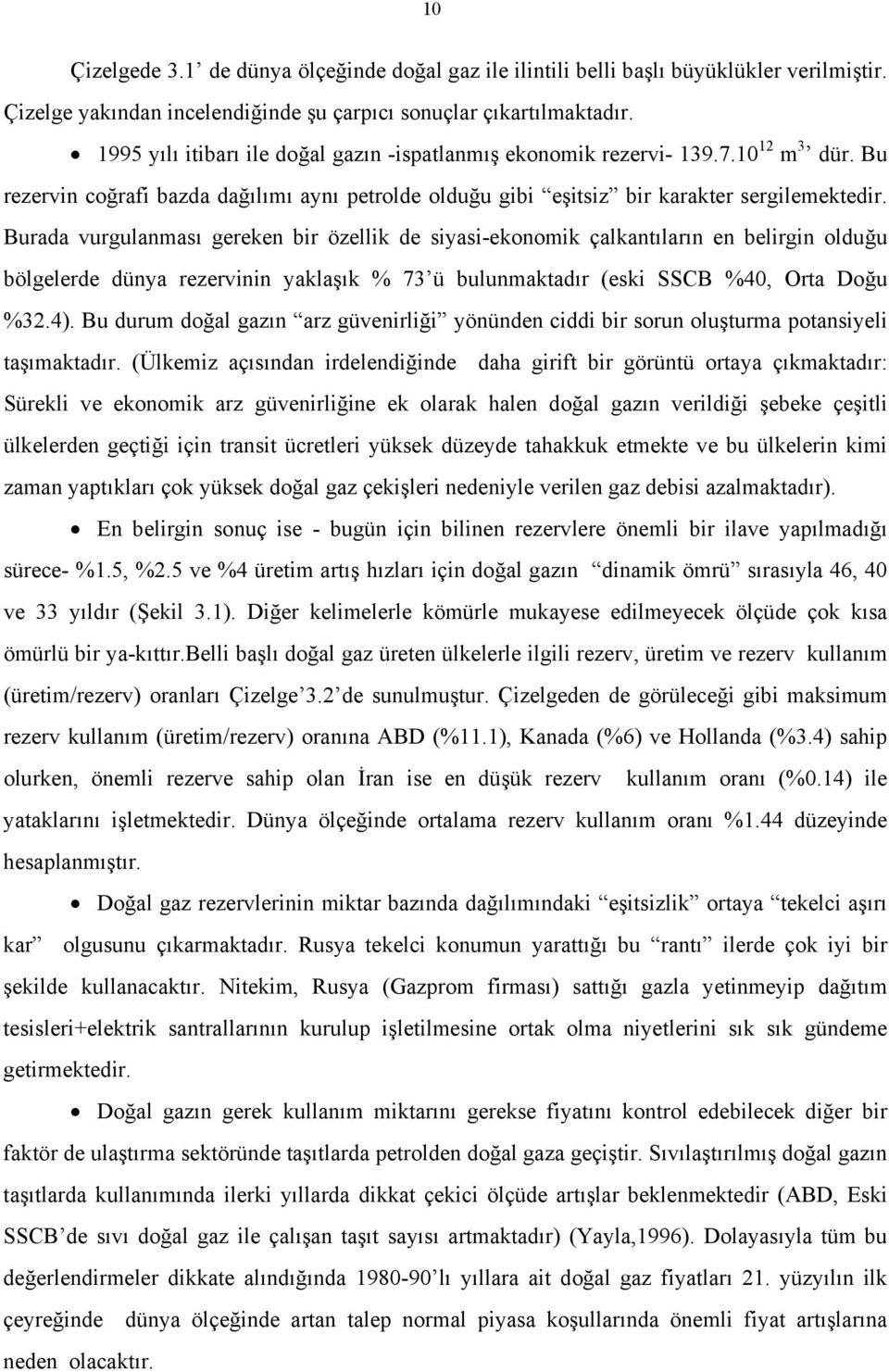 Burada vurgulanması gereken bir özellik de siyasi-ekonomik çalkantıların en belirgin olduğu bölgelerde dünya rezervinin yaklaşık % 73 ü bulunmaktadır (eski SSCB %40, Orta Doğu %32.4).