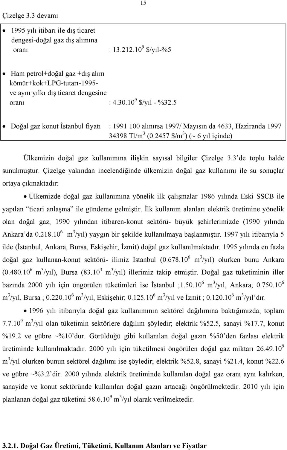 5 Doğal gaz konut İstanbul fiyatı : 1991 100 alınırsa 1997/ Mayısın da 4633, Haziranda 1997 34398 Tl/m 3 (0.