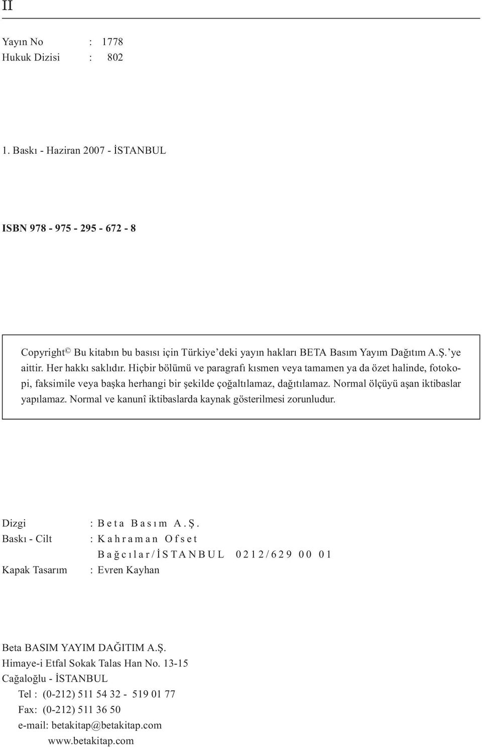 Normal ölçüyü aşan iktibaslar yapılamaz. Normal ve kanunî iktibaslarda kaynak gösterilmesi zorunludur. Dizgi Baskı - Cilt Kapak Tasarım : Beta Basım A.Ş.