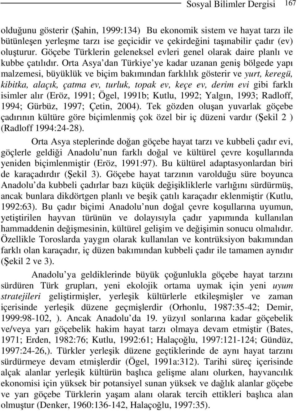 Orta Asya dan Türkiye ye kadar uzanan geniş bölgede yapı malzemesi, büyüklük ve biçim bakımından farklılık gösterir ve yurt, keregü, kibitka, alaçık, çatma ev, turluk, topak ev, keçe ev, derim evi