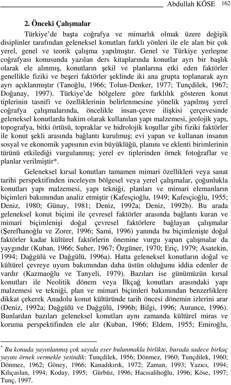 Genel ve Türkiye yerleşme coğrafyası konusunda yazılan ders kitaplarında konutlar ayrı bir başlık olarak ele alınmış, konutların şekil ve planlarına etki eden faktörler genellikle fiziki ve beşeri