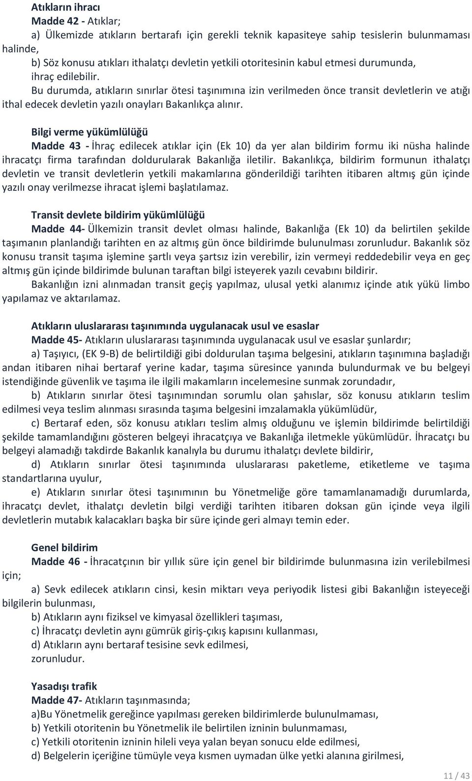 Bu durumda, atıkların sınırlar ötesi taşınımına izin verilmeden önce transit devletlerin ve atığı ithal edecek devletin yazılı onayları Bakanlıkça alınır.